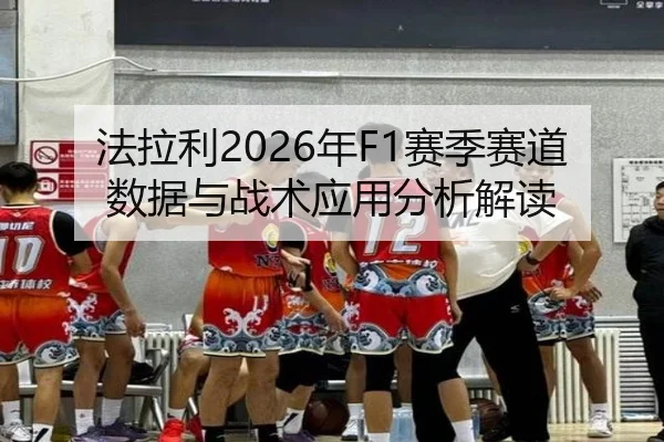 法拉利2026年F1赛季赛道数据与战术应用分析解读
